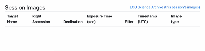 A screenshot with the words "Session Images" in the top left. Top right reads "LCO Science Archive (this sessions's images)". Beneath are row headers reading, from left to right, "Target Name", "Right Ascension", "Declination", "Exposure Time (sec)", "Filter", "Timestamp (UTC)", and "Image type". The rows are empty.